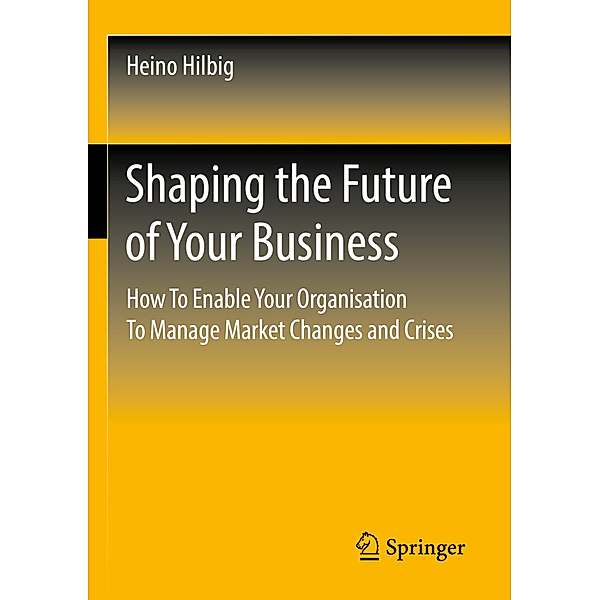 Shaping the Future of Your Business, Heino Hilbig