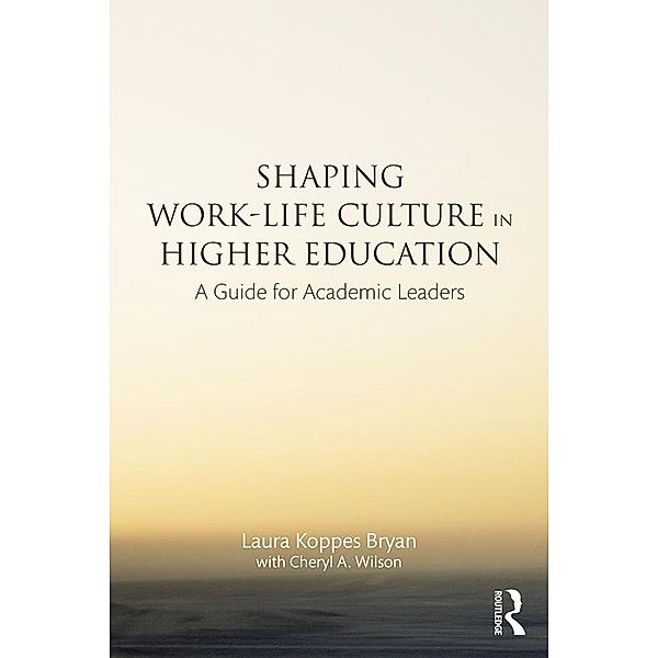 Shaping Work-Life Culture in Higher Education, Laura Koppes Bryan, Cheryl A. Wilson