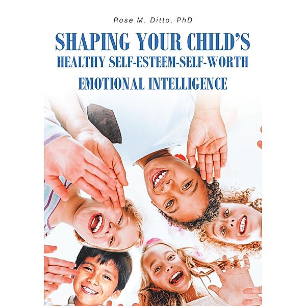 Shaping Your Child's Healthy Self-Esteem-Self-Worth, Rose M. Ditto