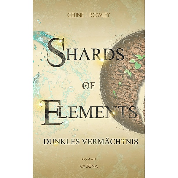 SHARDS OF ELEMENTS / SHARDS OF ELEMENTS - Dunkles Vermächtnis (Band 2), Celine I. Rowley