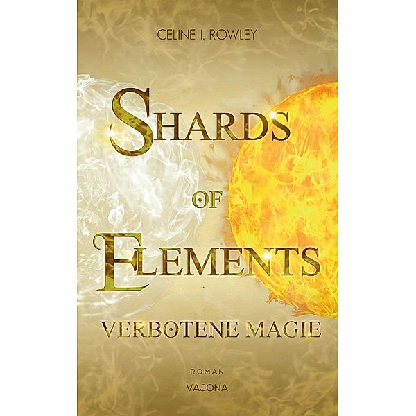 SHARDS OF ELEMENTS - Verbotene Magie (Band 1), Celine I. Rowley