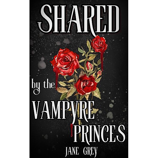 Shared by the Vampyre Princes (Paranormal Fantasies: Spicy Short Stories, #3) / Paranormal Fantasies: Spicy Short Stories, Jane Grey