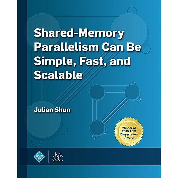Shared-Memory Parallelism Can be Simple, Fast, and Scalable / ACM Books, Julian Shun