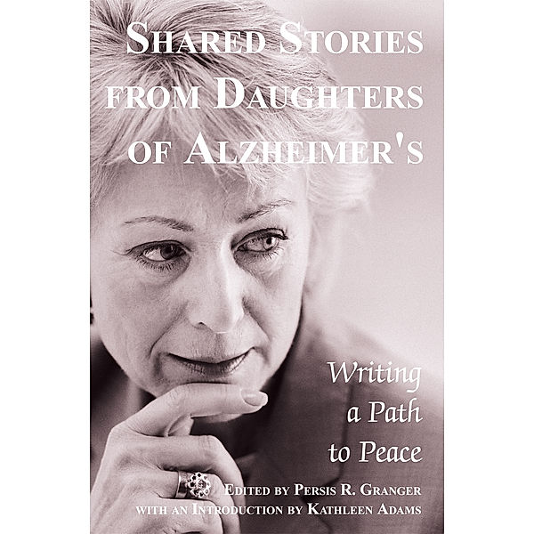 Shared Stories from Daughters of Alzheimer's, Kathleen Adams, Persis R. Granger