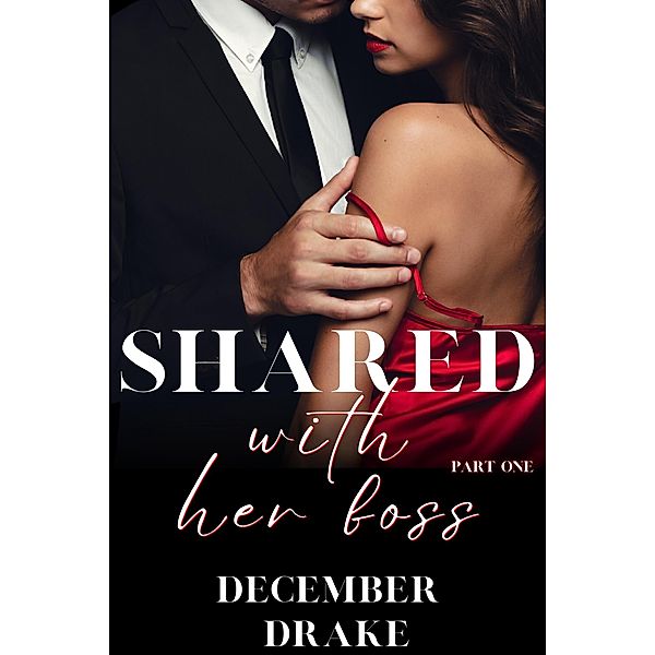 Shared with Her Boss: Part One / Shared, December Drake