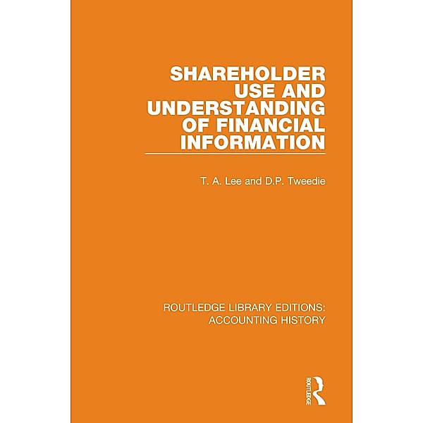 Shareholder Use and Understanding of Financial Information / Routledge Library Editions: Accounting History Bd.38, T. A. Lee, D. P. Tweedie