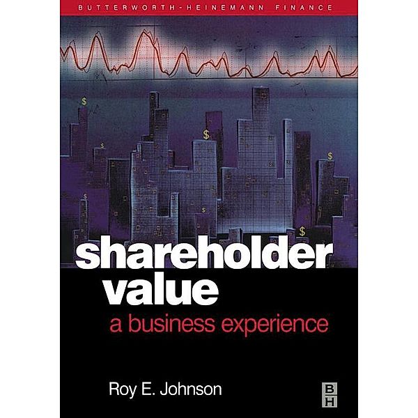 Shareholder Value - A Business Experience, RoyE. Johnson