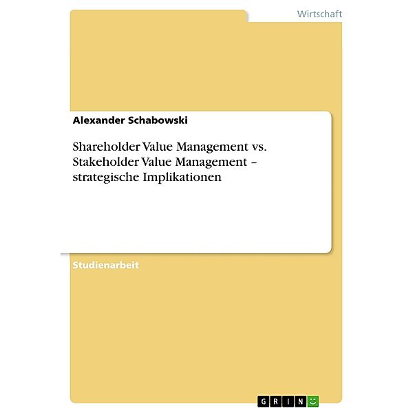 Shareholder Value Management vs. Stakeholder Value Management - strategische Implikationen, Alexander Schabowski