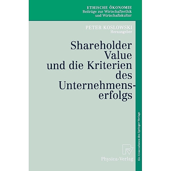 Shareholder Value und die Kriterien des Unternehmenserfolgs / Ethische Ökonomie. Beiträge zur Wirtschaftsethik und Wirtschaftskultur Bd.4