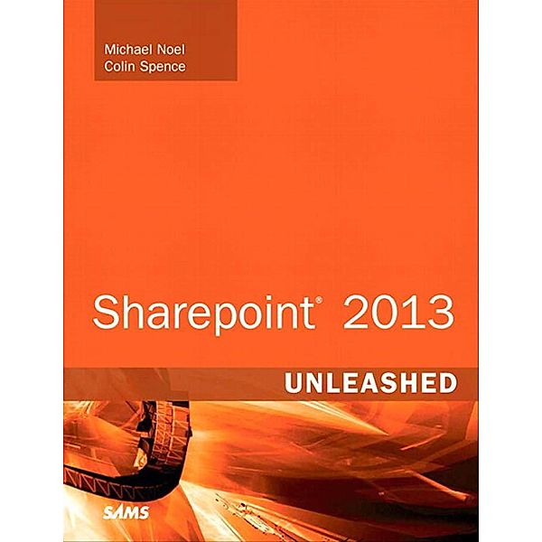 SharePoint 2013 Unleashed / Unleashed, Michael Noel, Colin Spence