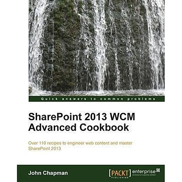 SharePoint 2013 WCM Advanced Cookbook, John Chapman