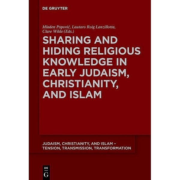 Sharing and Hiding Religious Knowledge in Early Judaism, Christianity, and Islam / Judaism, Christianity, and Islam - Tension, Transmission, Transformation Bd.10