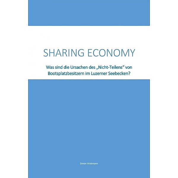 Sharing Economy - Was sind die Ursachen des Nicht-Teilens von Bootsplatzbesitzern im Luzerner Seebecken?, Simon Wobmann