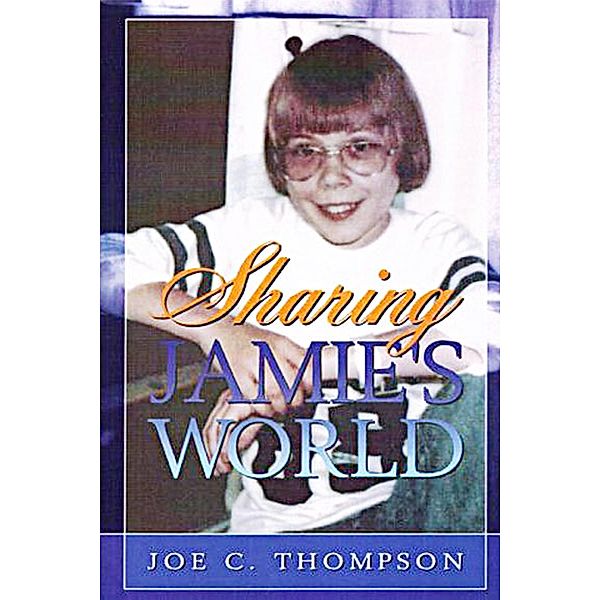 Sharing Jamie's World: The Life and Love of a Child with Cystic Fibrosis / Fideli Publishing, Joe C. Thompson