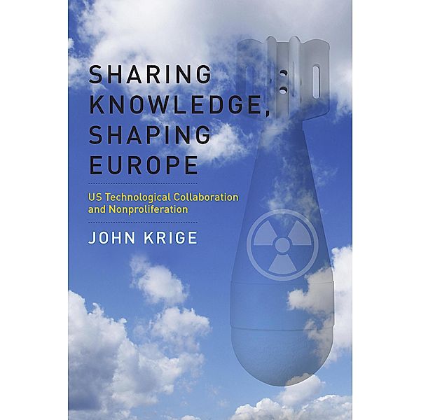 Sharing Knowledge, Shaping Europe / Transformations: Studies in the History of Science and Technology, John Krige