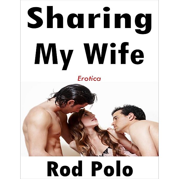 Sharing My Wife: Erotica, Rod Polo