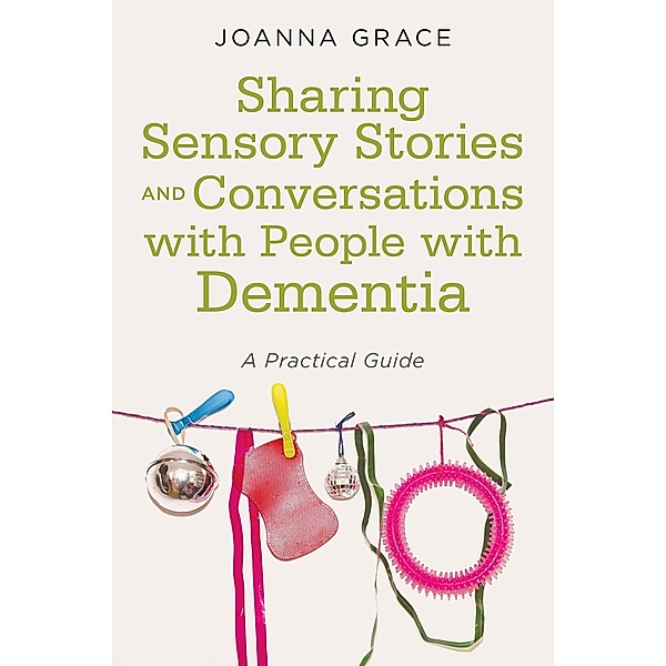 Sharing Sensory Stories and Conversations with People with Dementia, Joanna Grace