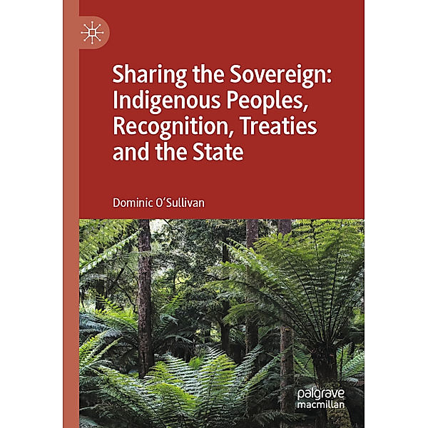 Sharing the Sovereign: Indigenous Peoples, Recognition, Treaties and the State, Dominic O'Sullivan