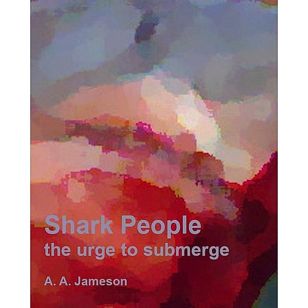 Shark People : the urge to submerge, A. A. Jameson