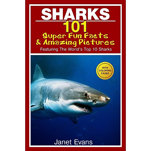 Sharks: 101 Super Fun Facts And Amazing Pictures (Featuring The World's Top 10 Sharks With Coloring Pages) / Speedy Kids, Janet Evans