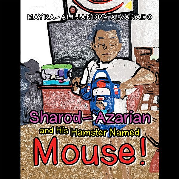 Sharod-Azarian and His Hamster Named Mouse!, Mayra-Alejandra Alvarado