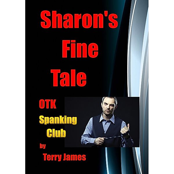 Sharon's Fine Tale OTK Spanking Club (Sharon's Tales OTK, #4) / Sharon's Tales OTK, Terry James