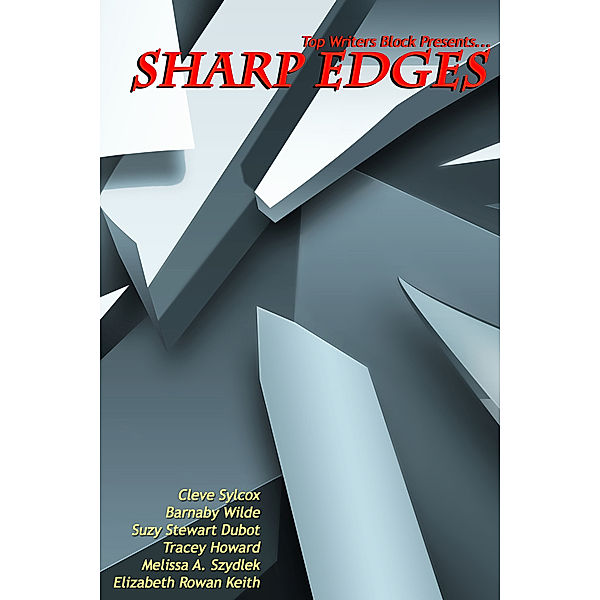 Sharp Edges, Suzy Stewart Dubot, Barnaby Wilde, Melissa Szydlek, Cleve Sylcox, Elizabeth Rowan Keith, Tracey Howard, Top Writers Block