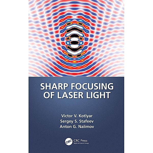Sharp Focusing of Laser Light, Victor V. Kotlyar, Sergei Stafeev, Anton Nalimov