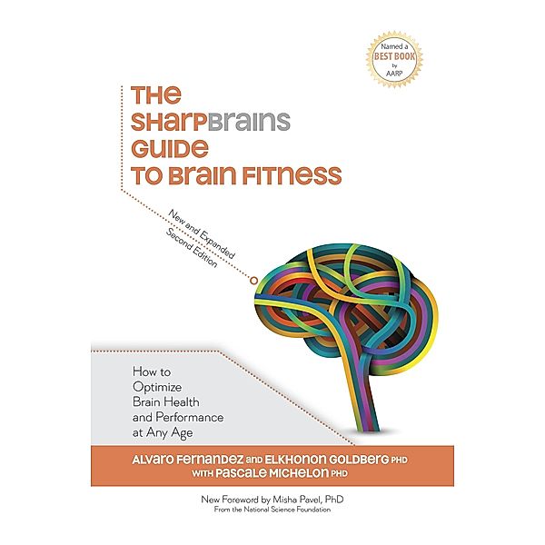 SharpBrains Guide to Brain Fitness: How to Optimize Brain Health and Performance at Any Age, Alvaro Fernandez