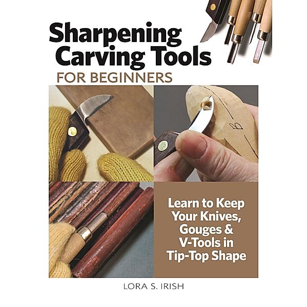 Sharpening Carving Tools for Beginners, Lora S. Irish