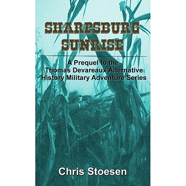 Sharpsburg Sunrise (The Thomas Devareaux Alternative History Military Adventure Series, #0), Chris Stoesen