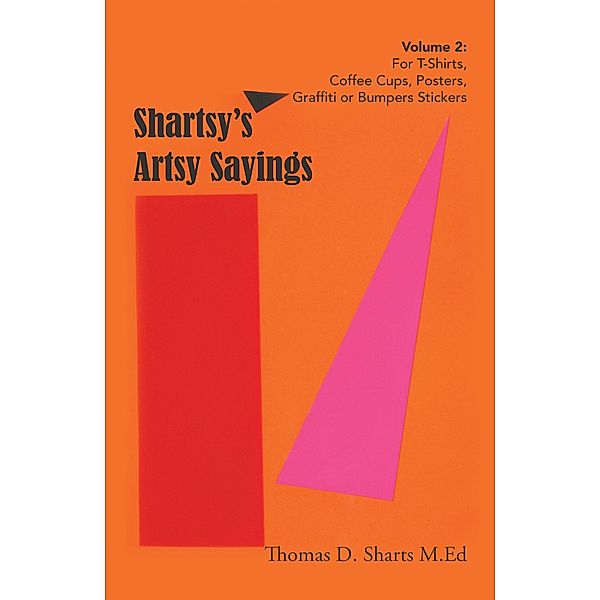 Shartsy's Artsy Sayings Volume 2, Thomas D. Sharts M. Ed
