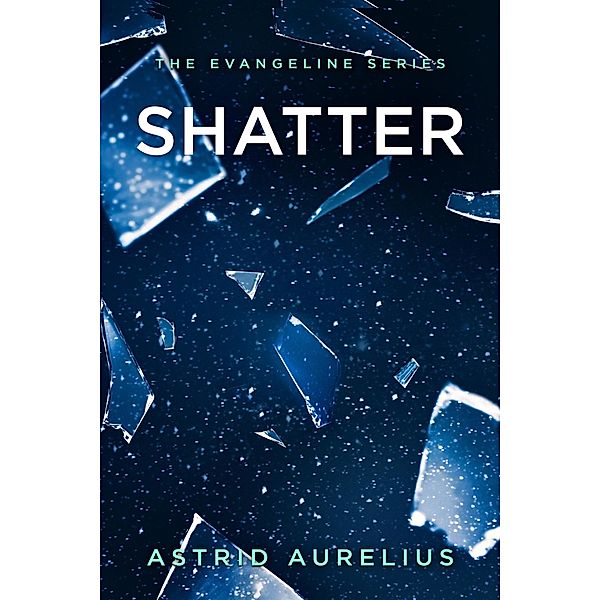 Shatter (The Evangeline Series, #4) / The Evangeline Series, Astrid Aurelius