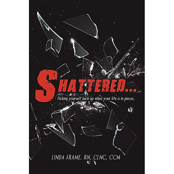 Shattered..., Linda Frame RN CLNC CCM