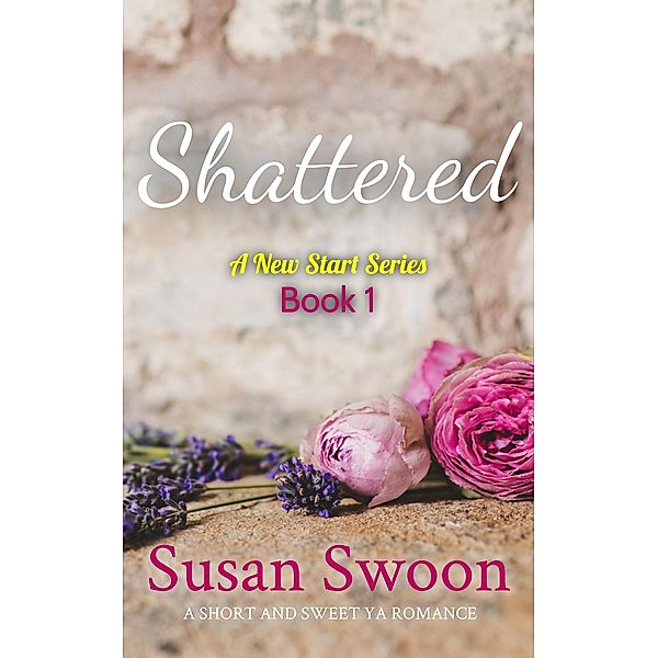 Shattered: A New Start Series (Book 1) / A New Start Series, Susan Swoon