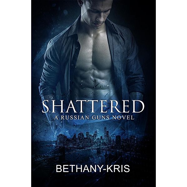 Shattered: A Russian Guns Novel (The Russian Guns, #5) / The Russian Guns, Bethany-Kris