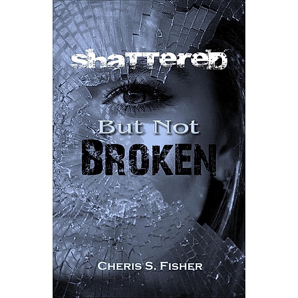 Shattered but Not Broken, Cheris S. Fisher