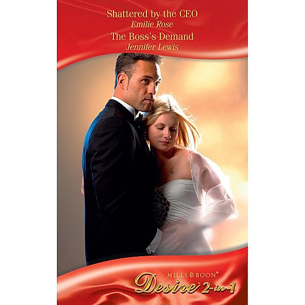 Shattered By The Ceo / The Boss's Demand: Shattered by the CEO / The Boss's Demand (Mills & Boon Desire), Emilie Rose, Jennifer Lewis