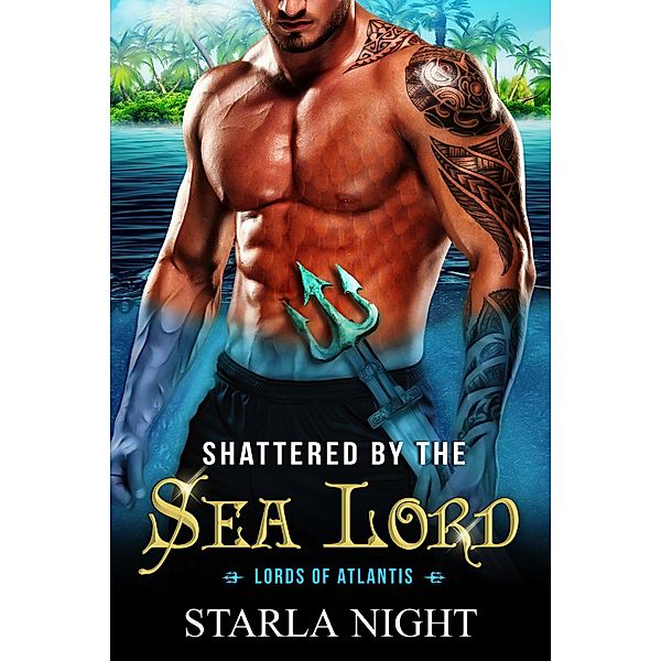 Shattered by the Sea Lord: A Merman Shifter Fated Mates Romance Novel (Lords of Atlantis, #8) / Lords of Atlantis, Starla Night