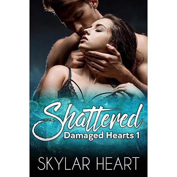Shattered (Damaged Hearts, #1) / Damaged Hearts, Skylar Heart