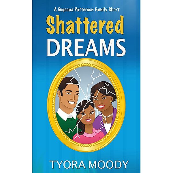 Shattered Dreams: A Short Story (Eugeena Patterson Family Shorts, #1) / Eugeena Patterson Family Shorts, Tyora Moody