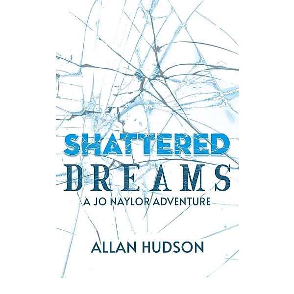 Shattered Dreams (Det. Jo Naylor Adventures, #3) / Det. Jo Naylor Adventures, Allan Hudson