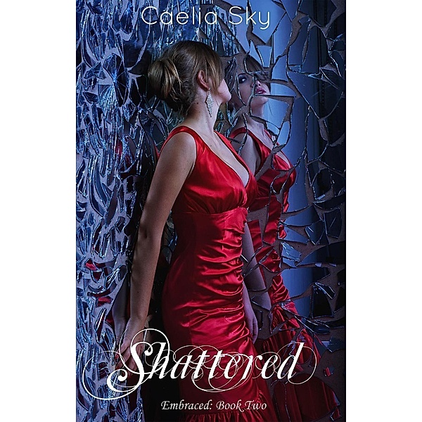 Shattered (Embraced, #2), Caelia Sky