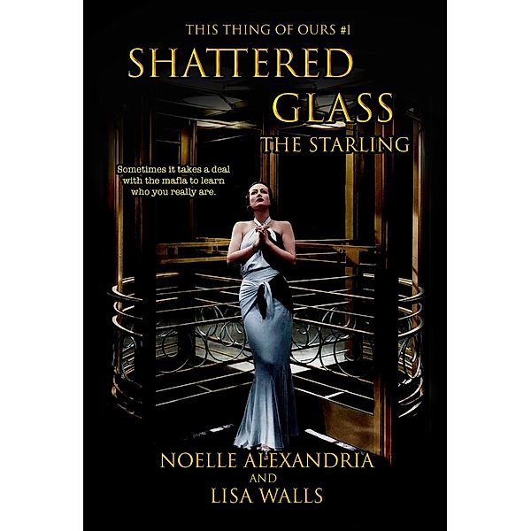 Shattered Glass: The Starling (This Thing of Ours, #1) / This Thing of Ours, Noelle Alexandria, Lisa Walls