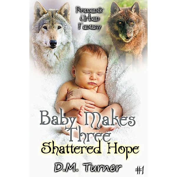 Shattered Hope (Baby Makes Three, #1) / Baby Makes Three, D. M. Turner