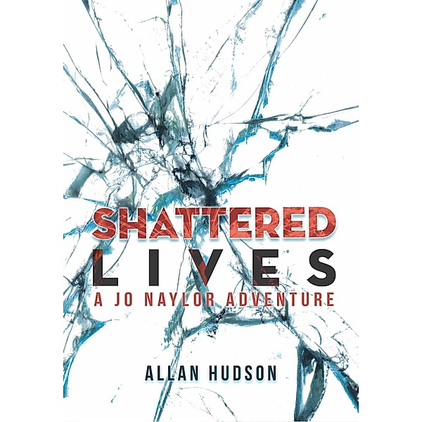 Shattered Lives (Det. Jo Naylor Adventures, #2) / Det. Jo Naylor Adventures, Allan Hudson