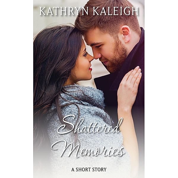 Shattered Memories: A Short Story, Kathryn Kaleigh