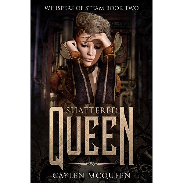 Shattered Queen (Whispers of Steam, #2) / Whispers of Steam, Caylen McQueen