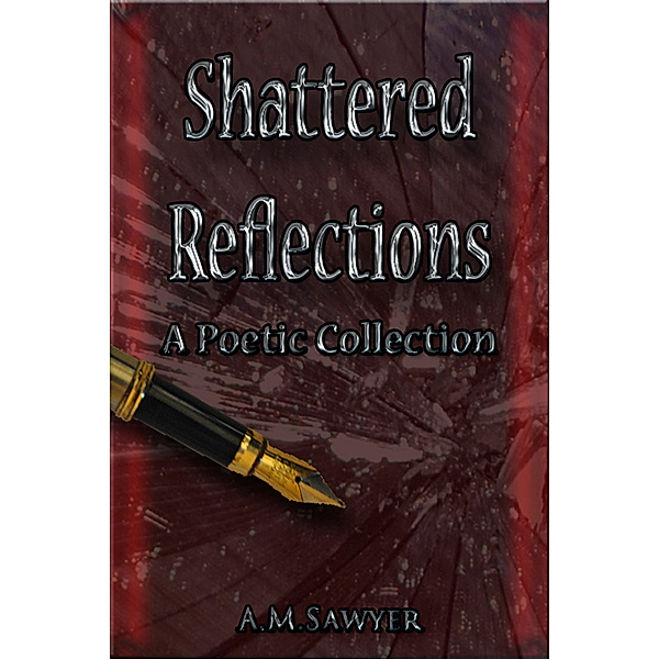 Shattered Reflections: A Poetic Collection, A.M. Sawyer