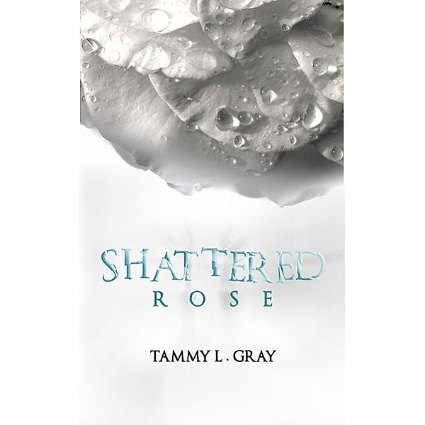 Shattered Rose (Winsor Series, #1), Tammy L. Gray
